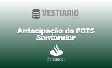 Antecipação do FGTS Santander: Veja tudo o que você precisa saber