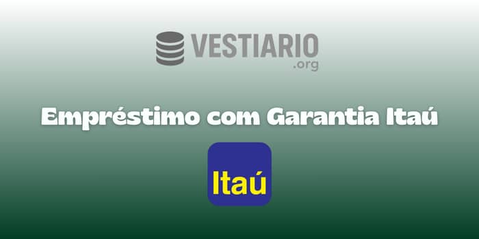 Empréstimo com Garantia Itaú: Veja tudo o que você precisa saber