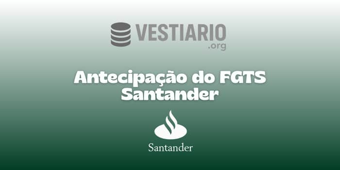 Antecipação do FGTS Santander: Veja tudo o que você precisa saber